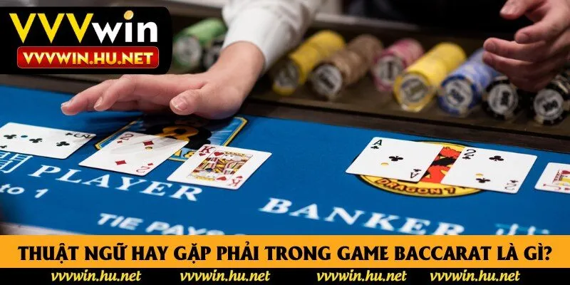 Thuật ngữ hay gặp phải trong game Baccarat là gì?
