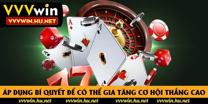 Áp dụng bí quyết để có thể gia tăng cơ hội thắng cao