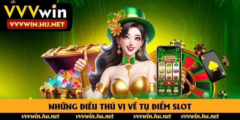 Những điều thú vị về tụ điểm slot Những điều thú vị về tụ điểm slot