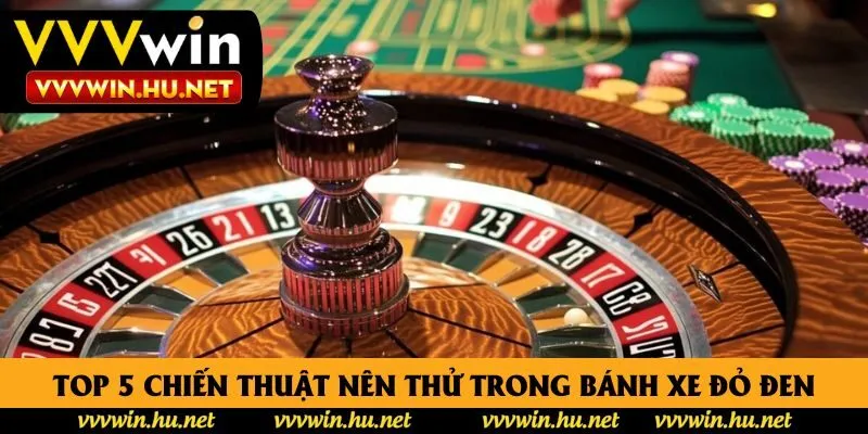 Top 5 chiến thuật nên thử trong bánh xe đỏ đen  Top 5 chiến thuật nên thử trong bánh xe đỏ đen