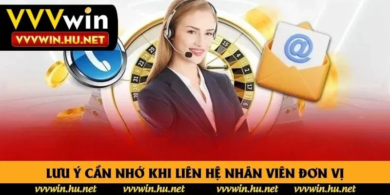 Lưu ý cần nhớ khi liên hệ nhân viên đơn vị Lưu ý cần nhớ khi liên hệ nhân viên đơn vị