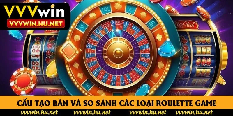 Cấu tạo bàn và so sánh các loại roulette game