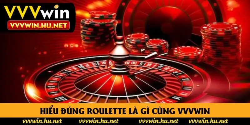 Hiểu đúng Roulette là gì cùng VVVWIN