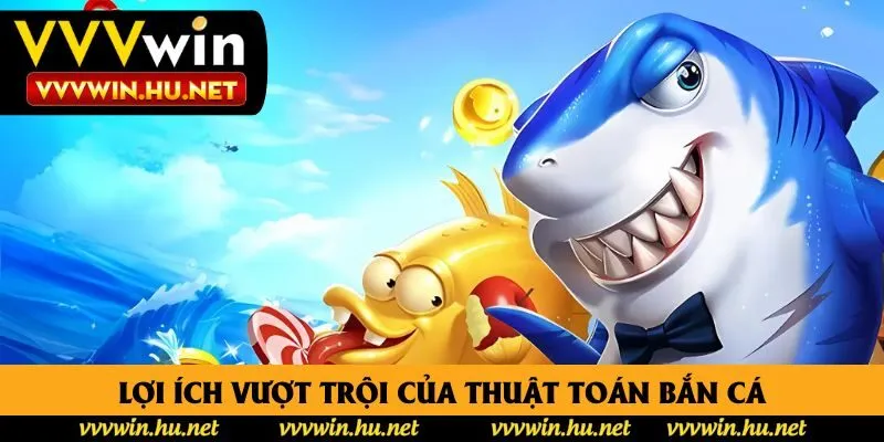 Lợi ích vượt trội của thuật toán bắn cá Lợi ích vượt trội của thuật toán bắn cá