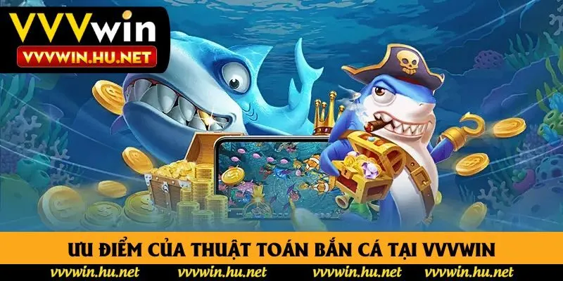 Ưu điểm của thuật toán bắn cá tại Vvvwin Ưu điểm của thuật toán bắn cá tại Vvvwin