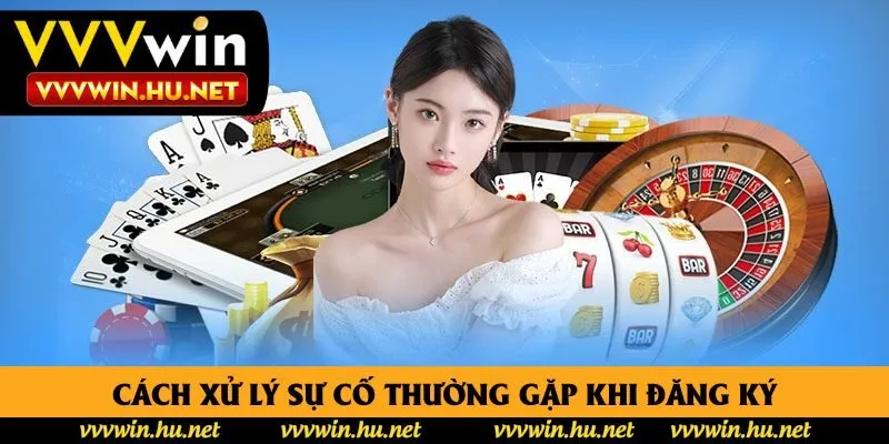 Cách xử lý sự cố thường gặp khi đăng ký Cách xử lý sự cố thường gặp khi đăng ký