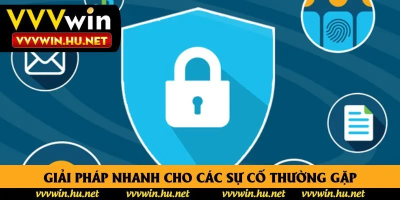 Giải pháp nhanh cho các sự cố thường gặp Giải pháp nhanh cho các sự cố thường gặp